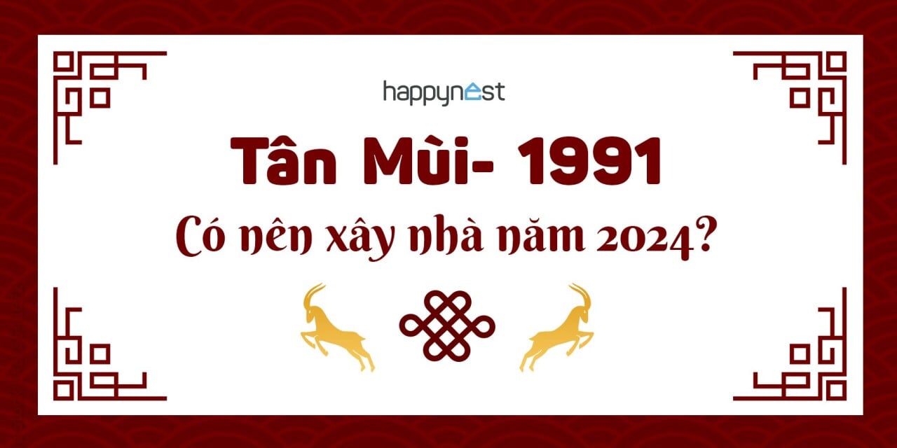 Tuổi 1991 Xây Nhà Năm 2024 Tháng Nào Tốt? Bí Quyết Chọn Tháng Hoàng Đạo Đem Lại May Mắn