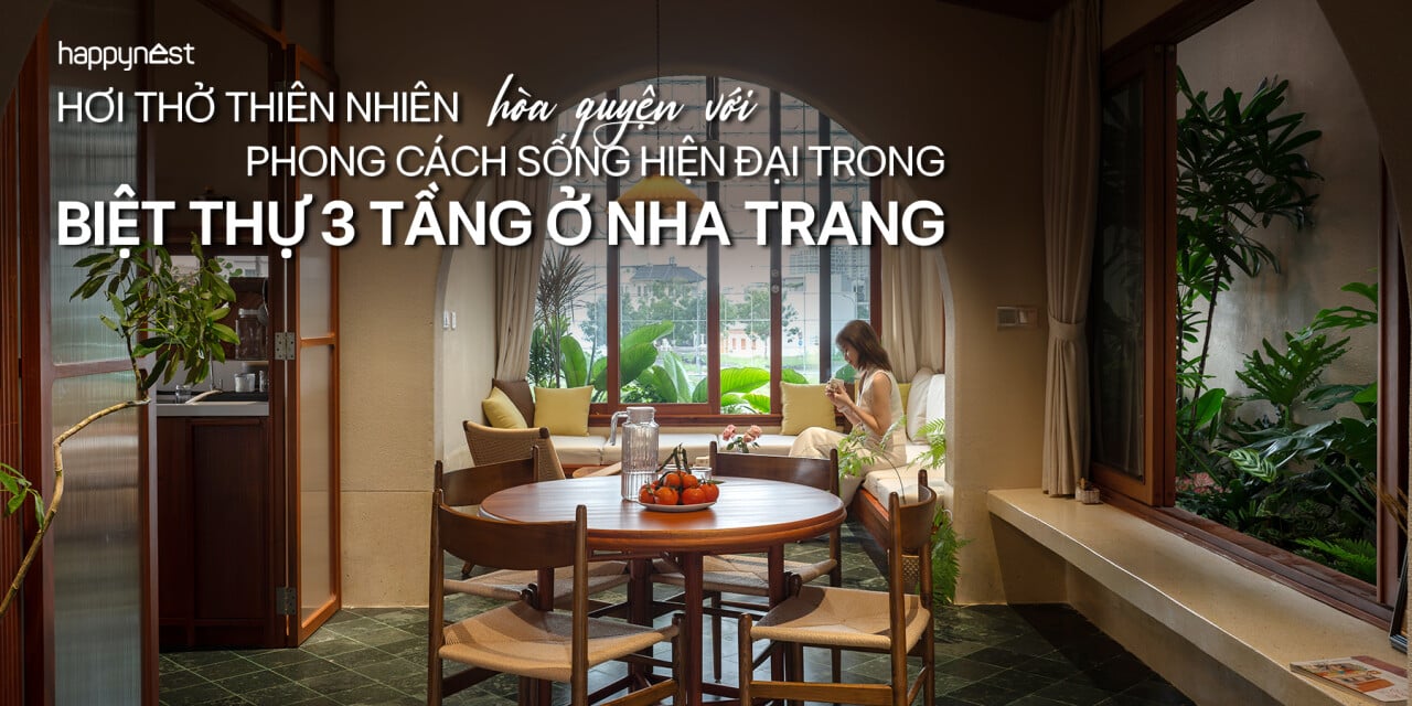 Hơi thở thiên nhiên hòa quyện với phong cách sống hiện đại trong biệt thự 3 tầng ở Nha Trang